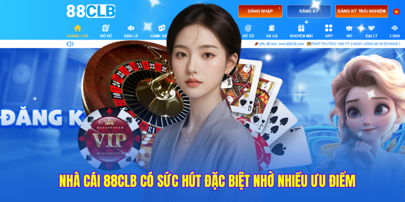 Nhà cái 88clb có sức hút đặc biệt nhờ nhiều ưu điểm